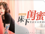 【麻豆传媒】MD0081艾秋.床下闺蜜.变态室友强制做爱